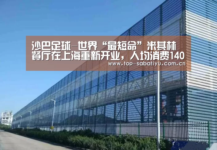 沙巴足球-世界“最短命”米其林餐厅在上海重新开业,人均消费1400元(图3) 沙巴体育